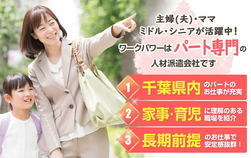 ようこそ！ワークパワーのホームページへ！主婦・ママ活躍中！ワークパワーは女性専門の人材派遣会社です。①千葉県内のパートのお仕事が充実　②家事・育児に理解のある職場を紹介　③長期前提のお仕事で安定感抜群！